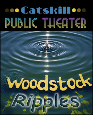 Woodstock Ripples Produced by Catskill Public Theater